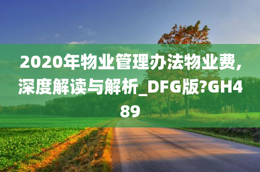 2020年物业管理办法物业费,深度解读与解析_DFG版?GH489