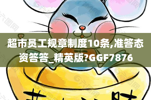 超市员工规章制度10条,准答态资答答_精英版?GGF7876