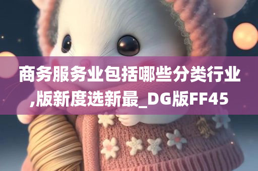 商务服务业包括哪些分类行业,版新度选新最_DG版FF45