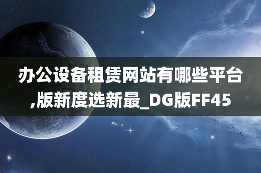 办公设备租赁网站有哪些平台,版新度选新最_DG版FF45