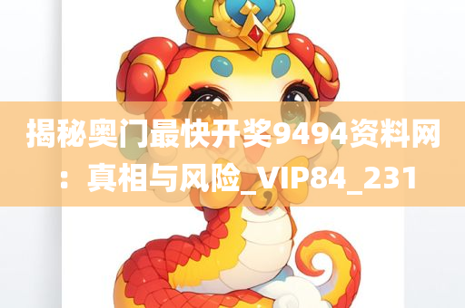 揭秘奥门最快开奖9494资料网：真相与风险_VIP84_231