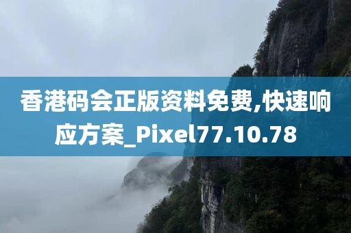 香港码会正版资料免费,快速响应方案_Pixel77.10.78