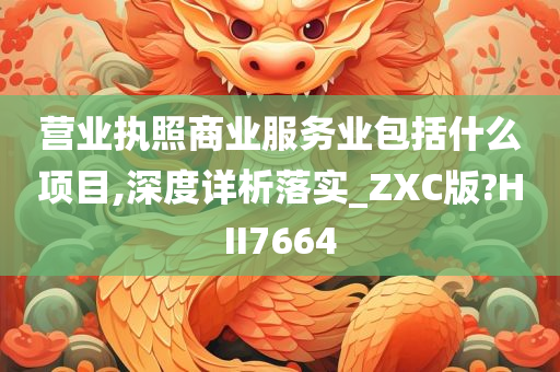 营业执照商业服务业包括什么项目,深度详析落实_ZXC版?HII7664