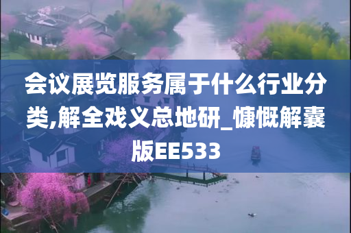 会议展览服务属于什么行业分类,解全戏义总地研_慷慨解囊版EE533