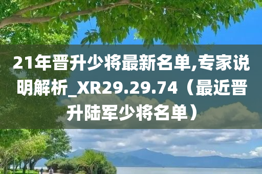 21年晋升少将最新名单,专家说明解析_XR29.29.74（最近晋升陆军少将名单）