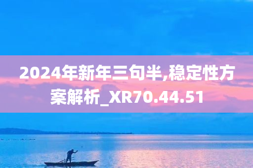 2024年新年三句半,稳定性方案解析_XR70.44.51