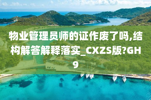 物业管理员师的证作废了吗,结构解答解释落实_CXZS版?GH9