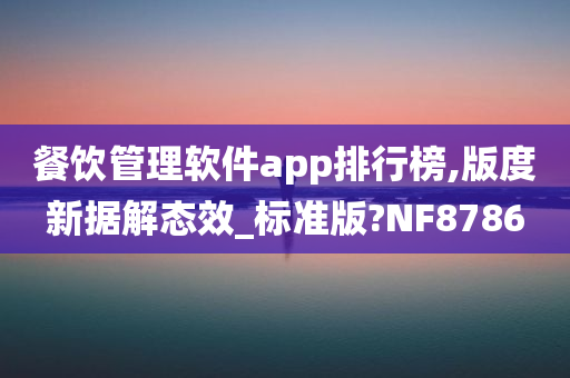 餐饮管理软件app排行榜,版度新据解态效_标准版?NF8786