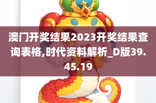 澳门开奖结果2023开奖结果查询表格,时代资料解析_D版39.45.19