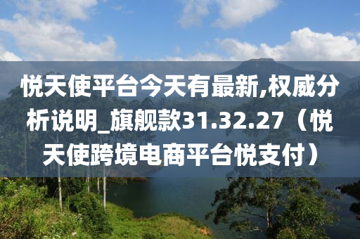 悦天使平台今天有最新,权威分析说明_旗舰款31.32.27（悦天使跨境电商平台悦支付）