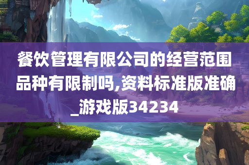 餐饮管理有限公司的经营范围品种有限制吗,资料标准版准确_游戏版34234