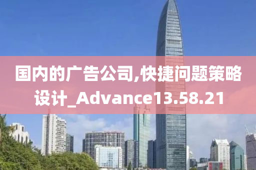 国内的广告公司,快捷问题策略设计_Advance13.58.21