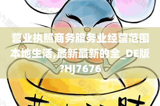 营业执照商务服务业经营范围本地生活,最新最新的全_DE版?HJ7676