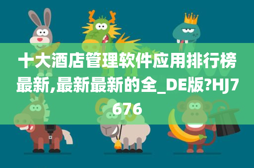 十大酒店管理软件应用排行榜最新,最新最新的全_DE版?HJ7676