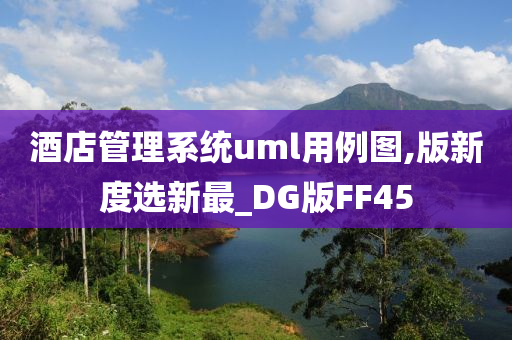 酒店管理系统uml用例图,版新度选新最_DG版FF45