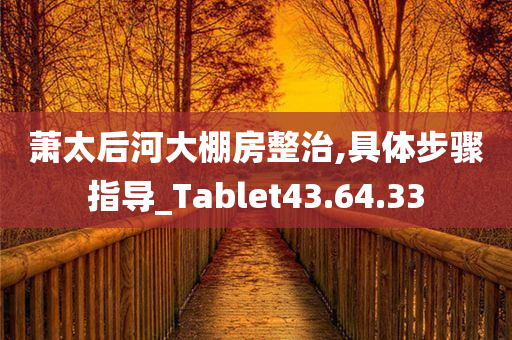 萧太后河大棚房整治,具体步骤指导_Tablet43.64.33