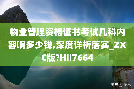 物业管理资格证书考试几科内容啊多少钱,深度详析落实_ZXC版?HII7664