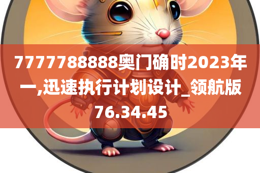 7777788888奥门确时2023年一,迅速执行计划设计_领航版76.34.45