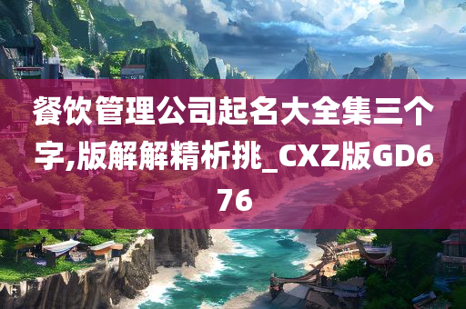 餐饮管理公司起名大全集三个字,版解解精析挑_CXZ版GD676