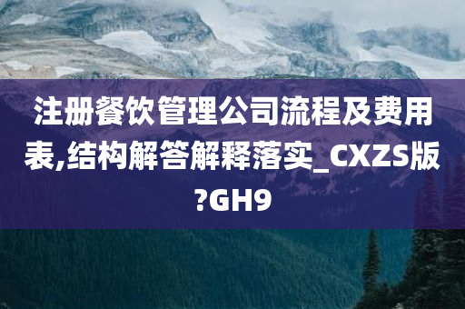 注册餐饮管理公司流程及费用表,结构解答解释落实_CXZS版?GH9