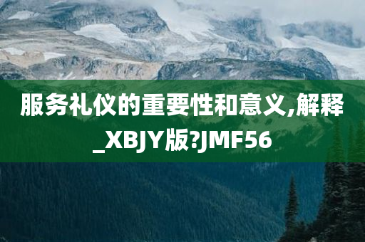 服务礼仪的重要性和意义,解释_XBJY版?JMF56