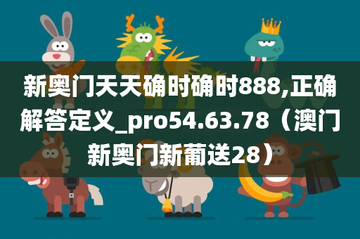 新奥门天天确时确时888,正确解答定义_pro54.63.78（澳门新奥门新葡送28）