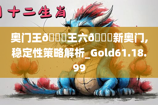 奥门王🀄王六🐎新奥门,稳定性策略解析_Gold61.18.99