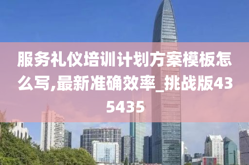 服务礼仪培训计划方案模板怎么写,最新准确效率_挑战版435435