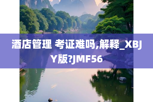 酒店管理 考证难吗,解释_XBJY版?JMF56