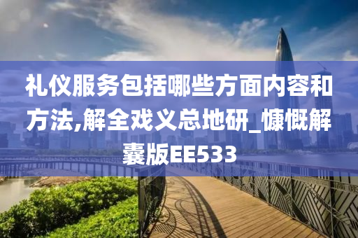 礼仪服务包括哪些方面内容和方法,解全戏义总地研_慷慨解囊版EE533