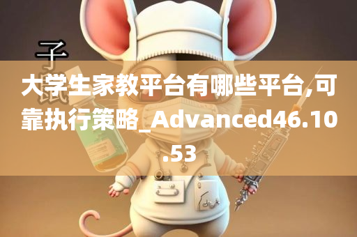 大学生家教平台有哪些平台,可靠执行策略_Advanced46.10.53