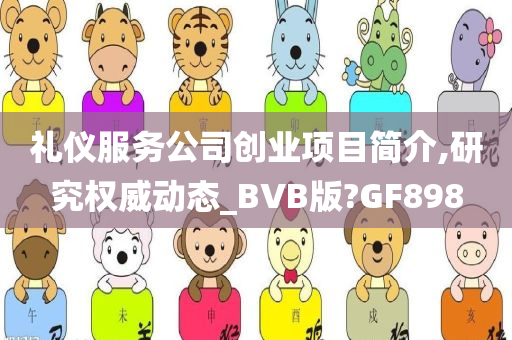 礼仪服务公司创业项目简介,研究权威动态_BVB版?GF898