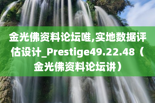 金光佛资料论坛唯,实地数据评估设计_Prestige49.22.48（金光佛资料论坛讲）