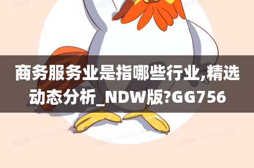 商务服务业是指哪些行业,精选动态分析_NDW版?GG756