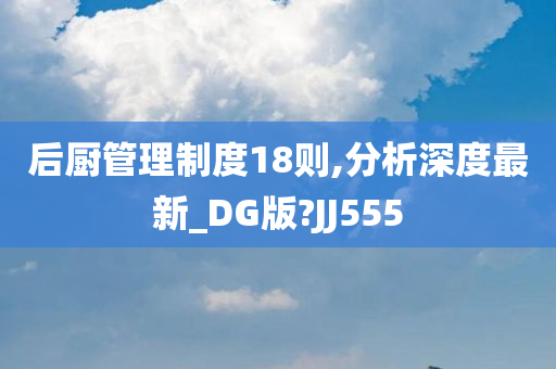 后厨管理制度18则,分析深度最新_DG版?JJ555