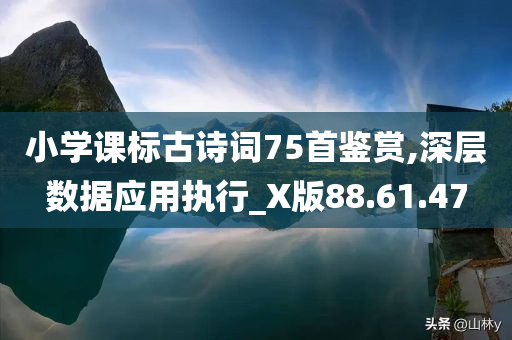 小学课标古诗词75首鉴赏,深层数据应用执行_X版88.61.47