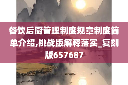 餐饮后厨管理制度规章制度简单介绍,挑战版解释落实_复刻版657687