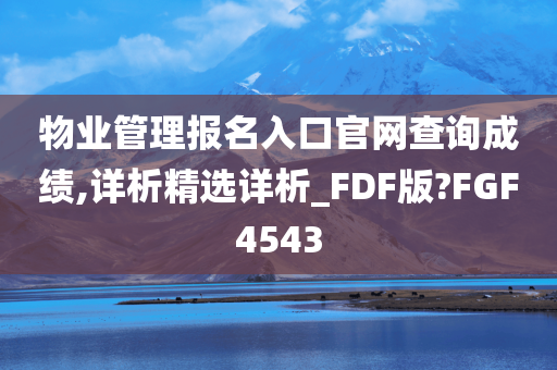 物业管理报名入口官网查询成绩,详析精选详析_FDF版?FGF4543