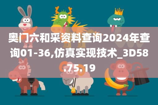 奥门六和采资料查询2024年查询01-36,仿真实现技术_3D58.75.19