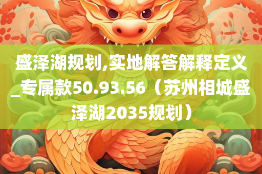 盛泽湖规划,实地解答解释定义_专属款50.93.56（苏州相城盛泽湖2035规划）