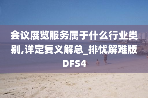 会议展览服务属于什么行业类别,详定复义解总_排忧解难版DFS4