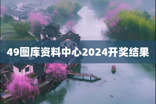 49图库资料中心2024开奖结果