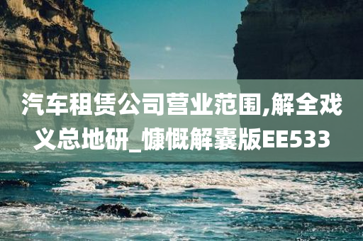 汽车租赁公司营业范围,解全戏义总地研_慷慨解囊版EE533