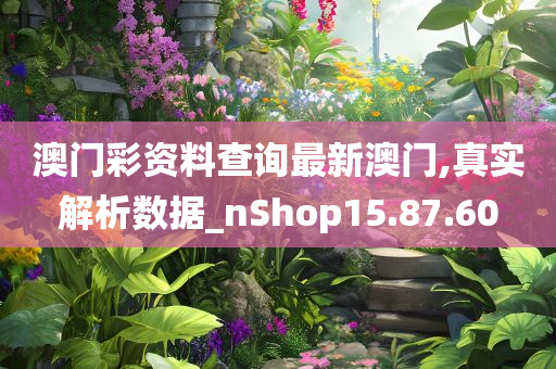 澳门彩资料查询最新澳门,真实解析数据_nShop15.87.60