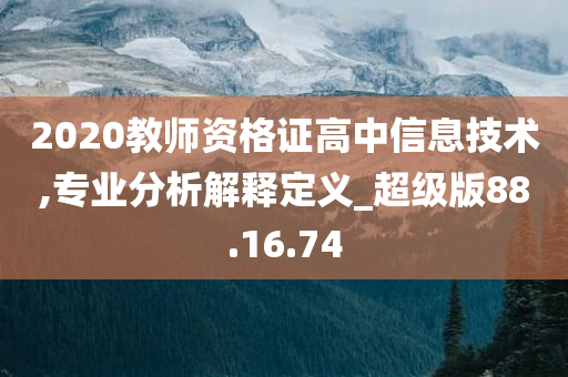 2020教师资格证高中信息技术,专业分析解释定义_超级版88.16.74