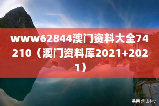 www62844澳门资料大全74210（澳门资料库2021+2021）