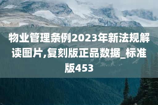 物业管理条例2023年新法规解读图片,复刻版正品数据_标准版453