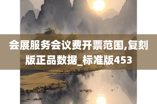 会展服务会议费开票范围,复刻版正品数据_标准版453