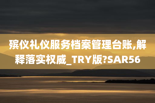 殡仪礼仪服务档案管理台账,解释落实权威_TRY版?SAR56