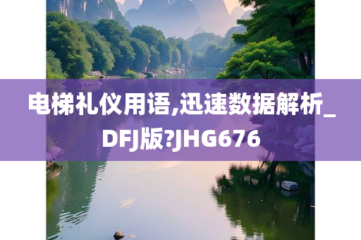 电梯礼仪用语,迅速数据解析_DFJ版?JHG676